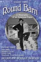 The Round Barn, A Biography of an American Farm, Volume Three