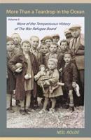 More Than a Teardrop in the Ocean: Vol. II, More of the Tempestuous History of the War Refugee Board