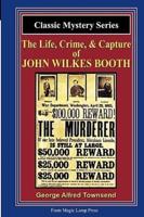 The Life, Crime, & Capture Of John Wilkes Booth