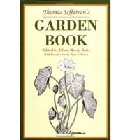Thomas Jefferson's Garden Book, 1766-1824, With Relevant Extracts from His Other Writings