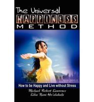 The Universal Happiness Method - How to be Happy and Live without Stress