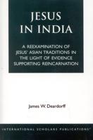 Jesus in India: A Reexamination of Jesus' Asian Traditions in the Light of Evidence Supporting Reincarnation