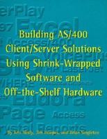 Building AS/400 Client/server Solutions Using Shrink-Wrapped Software and Off-the-Shelf Hardware