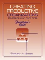 Creating Productive Organizations. Facilitator's Guide