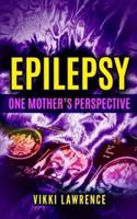 EPILEPSY - One Mother's Perspective