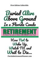 Buried Alive in a Florida Condo: How Not to Wake-Up, Watch TV, and Wait to Die!: Retirement Planner and Organizer