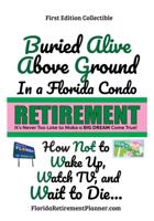 Buried Alive Above Ground in a Florida Condo - How Not to Wake Up, Watch TV and Wait to Die: Retirement Planner and Organizer