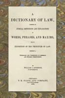A Dictionary of Law, Consisting of Judicial Definitions and Explanations of Words, Phrases, and Maxims, and an Exposition of the Principles of Law