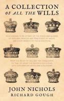 A Collection of All the Wills, Now Known to Be Extant, of the Kings and Queens of England, Princes and Princesses of Wales, and Every Branch of the Blood Royal, from the Reign of William the Conqueror, to That of Henry the Seventh Exclusive