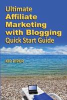 Ultimate Affiliate Marketing With Blogging Quick Start Guide