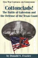 Cottonclads!: The Battle of Galveston and the Defense of the Texas Coast