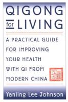 Qigong for Living: A Practical Guide to Improving Your Health with Qi from Modern China