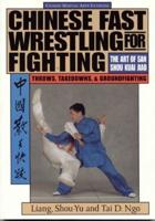 Chinese Fast Wrestling: The Art of San Shou Kuai Jiao Throws, Takedowns, & Ground-Fighting