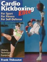 Cardio Kickboxing Elite: For Sport, For Fitness, For Self-Defense