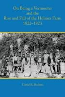 On Being a Vermonter and the Rise and Fall of the Holmes Farm, 1822-1923