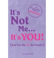 It's Not Me-- It's You (And Can We Not Be Friends?)