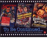 To Be Continued... : 1930'S & 1940'S Serial Movie Posters. Vol 16