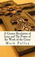 A Greater Revelation of Jesus and the Power of the Work of the Cross