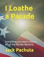 I Loathe a Parade: Everything you need to host a 4th of July Murder Mystery!