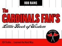 The Cardinals Fan's Little Book of Wisdom: 101 Truths...Learned the Hard Way, Second Edition