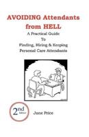 AVOIDING Attendants from HELL: A Practical Guide to Finding, Hiring & Keeping Personal Care Attendants. 2nd Edition