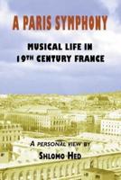 A Paris Symphony - Musical Life in 19th Century France