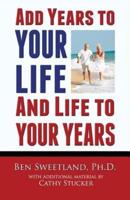 Add Years to Your Life and Life to Your Years: Live a Longer and Better Life