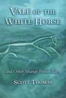 Vale of the White Horse & Other Strange British Stories