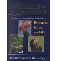 The Traits of Champions : The Secrets to Championship Performance in Business, Golf and Life