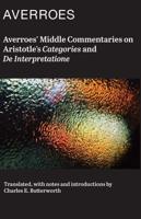 Averroës' Middle Commentaries on Aristotle's Categories and De Interpretatione