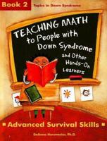 Teaching Math to People With Down Syndrome and Other Hands-on Learners. Book 2 Advanced Survival Skills