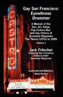 Gay San Francisco: Eyewitness Drummer Vol. 1 - A Memoir of the Sex, Art, Salon, Pop Culture War, and Gay History of Drummer Magazine: The