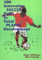 300 Innovative Soccer Drills for Total Player Development