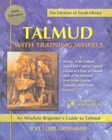 Talmud with Training Wheels: An Absolute Beginner&#39;s Guide to Talmud