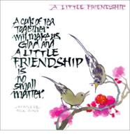 A Little Friendship: A Cup of Tea Together Will Make Us Glad and a Little Friendship is No Small Matter