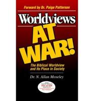 Worldviews at War!: The Biblical Worldview and Its Place in Society