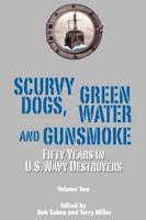 Scurvy Dogs, Green Water and Gunsmoke: Fifty Years in US Navy Destroyers Vol 2