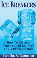 ICE BREAKERS: How To Get Any Prospect to Beg You for a Presentation