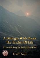 A Dialogue With Death The Teacher Of Life: An Ancient Story For The Modern World