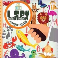 I Spy Animal Alphabet Letter: Fun Guessing Game Picture For Kids Ages 2-5   Book of Picture Riddles