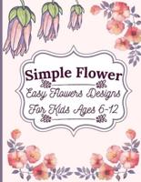 Simple Flower Coloring Book: Easy Flowers Designs For Kids Ages 6-12