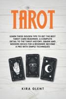 Tarot: Learn These Golden Tips to Get the Best Tarot Card Readings; A Complete Detail to The Tarot History, Origin and Modern Decks for A Beginner; Become a Pro with Simple Techniques