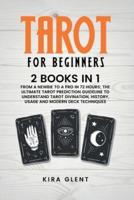 Tarot for Beginners: 2 Books in 1: From a Newbie to a Pro in 72 Hours; The Ultimate Tarot Prediction Guideline to Understand Tarot Divination, History, Usage and Modern Deck Techniques