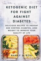 Ketogenic Diet for Fight Against Diabetes: Delicious Recipes to Prevent and Control Diabetes, Lose Weight to Improve Your Quality of Life