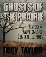 Ghosts of the Prairie: History & Hauntings of Central Illinois
