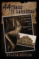 44 Years in Darkness: A True Story of Madness, Tragedy and Shattered Love