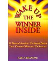 Wake Up the Winner Inside: 13 Mental Aerobics to Break Down Your Personal Barriers to Success