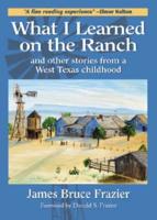 What I Learned on the Ranch and Other Stories from a West Texas Childhood