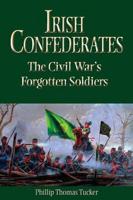 Irish Confederates: The Civil War's Forgotten Soldiers