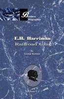 E. H. Harriman: Railroad Czar, Volume I